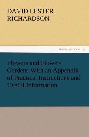 Flowers and Flower-Gardens with an Appendix of Practical Instructions and Useful Information: Sketches of Prairie and Rocky-Mountain Life de David Lester Richardson