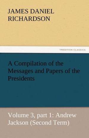 A Compilation of the Messages and Papers of the Presidents de James Daniel Richardson