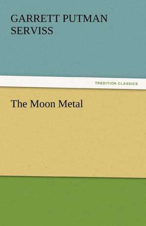 The Moon Metal de Garrett Putman Serviss