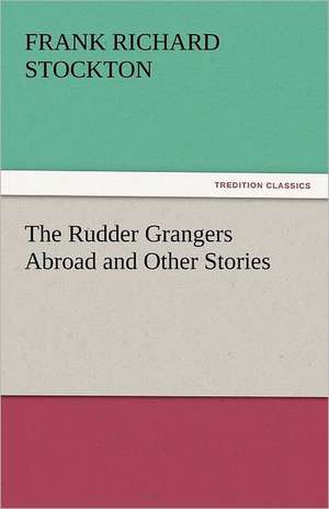 The Rudder Grangers Abroad and Other Stories de Frank Richard Stockton