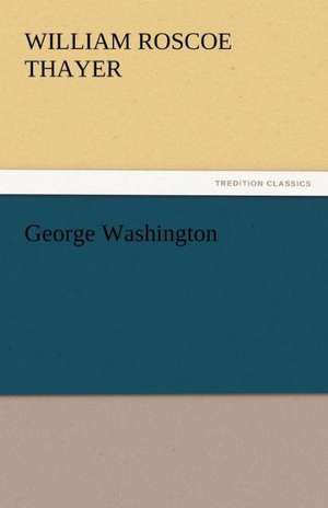 George Washington de William Roscoe Thayer