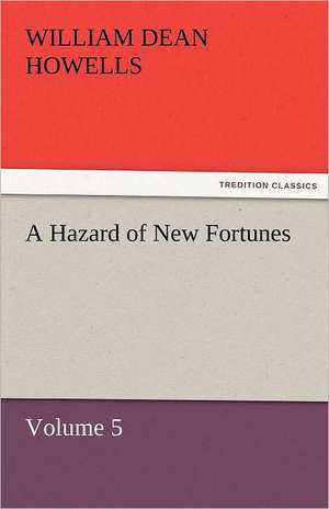 A Hazard of New Fortunes - Volume 5 de William Dean Howells