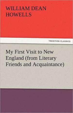 My First Visit to New England (from Literary Friends and Acquaintance) de William Dean Howells