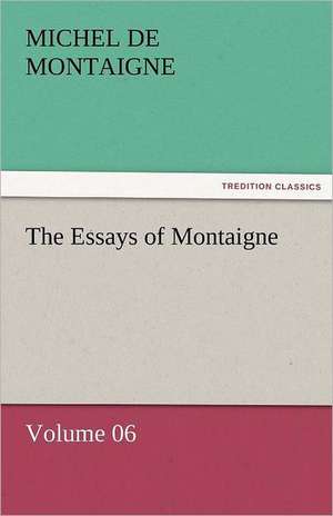 The Essays of Montaigne - Volume 06 de Michel de Montaigne