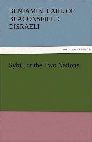 Sybil, or the Two Nations de Earl of Beaconsfield Benjamin Disraeli