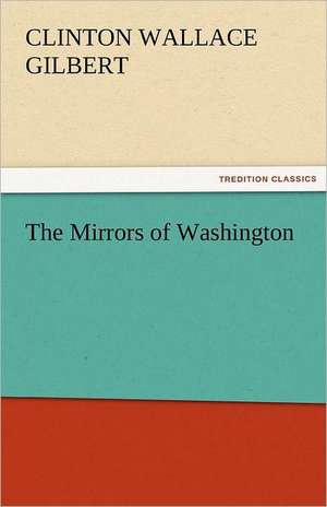 The Mirrors of Washington de Clinton W. (Clinton Wallace) Gilbert