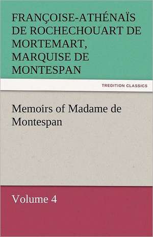 Memoirs of Madame de Montespan - Volume 4 de marquise de Montespan, Françoise-Athénaïs de Rochechouart de Mortemart