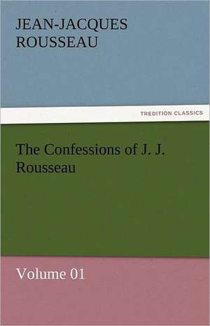 The Confessions of J. J. Rousseau - Volume 01 de Jean-Jacques Rousseau