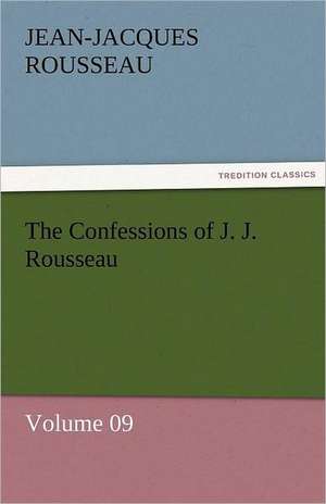 The Confessions of J. J. Rousseau - Volume 09 de Jean-Jacques Rousseau