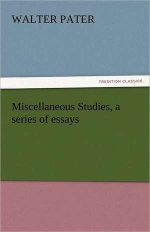 Miscellaneous Studies, a Series of Essays: A Story of Australian Life de Walter Pater