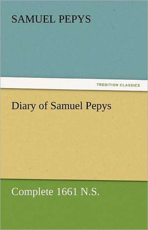 Diary of Samuel Pepys - Complete 1661 N.S. de Samuel Pepys