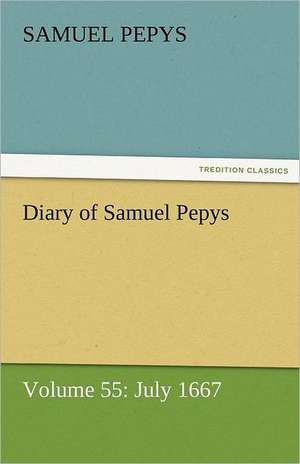 Diary of Samuel Pepys - Volume 55: July 1667 de Samuel Pepys