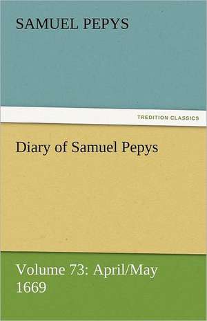 Diary of Samuel Pepys - Volume 73: April/May 1669 de Samuel Pepys