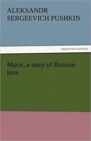 Marie, a Story of Russian Love: Or, the Clue of Life - Volume 2 de Aleksandr Sergeevich Pushkin