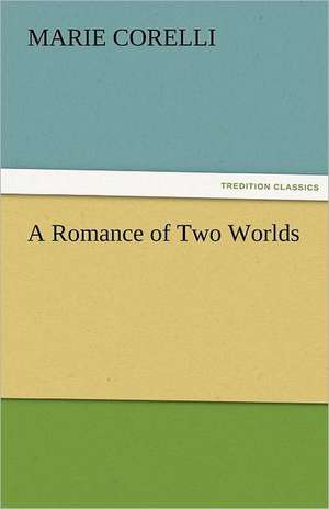 A Romance of Two Worlds de Marie Corelli