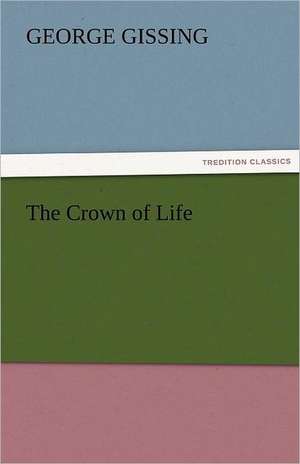 The Crown of Life de George Gissing