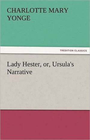 Lady Hester, Or, Ursula's Narrative: Stories from Life de Charlotte Mary Yonge