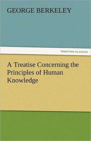 A Treatise Concerning the Principles of Human Knowledge de George Berkeley