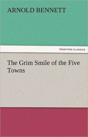 The Grim Smile of the Five Towns de Arnold Bennett