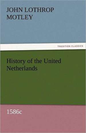 History of the United Netherlands, 1586c de John Lothrop Motley