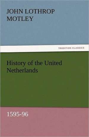 History of the United Netherlands, 1595-96 de John Lothrop Motley