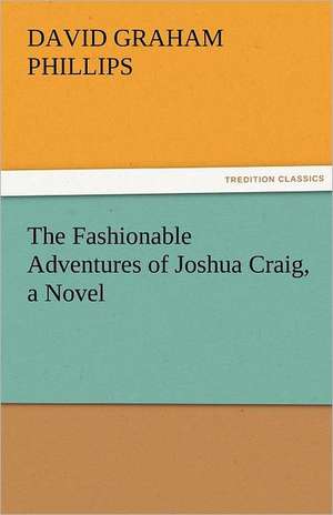 The Fashionable Adventures of Joshua Craig, a Novel de David Graham Phillips