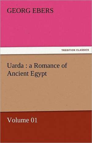Uarda: A Romance of Ancient Egypt - Volume 01 de Georg Ebers