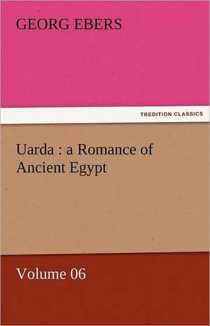 Uarda: A Romance of Ancient Egypt - Volume 06 de Georg Ebers