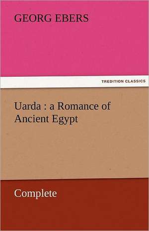 Uarda: A Romance of Ancient Egypt - Complete de Georg Ebers