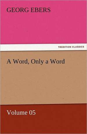 A Word, Only a Word - Volume 05 de Georg Ebers