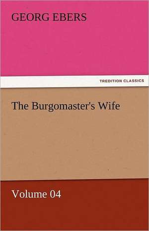 The Burgomaster's Wife - Volume 04 de Georg Ebers