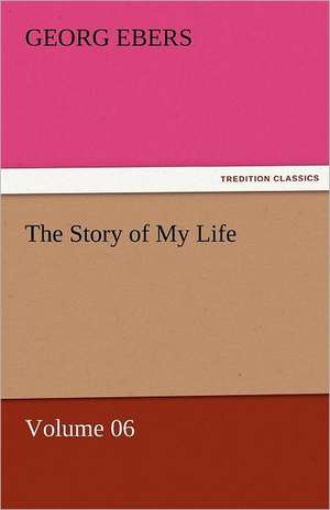 The Story of My Life - Volume 06 de Georg Ebers