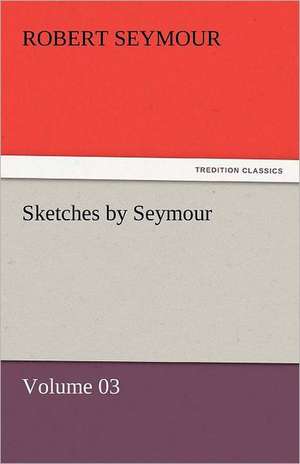 Sketches by Seymour - Volume 03 de Robert Seymour