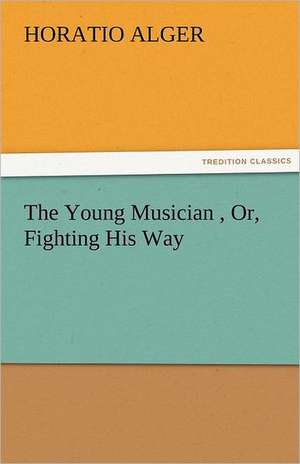 The Young Musician, Or, Fighting His Way: A Romance of Ancient Egypt - Complete de Horatio Alger