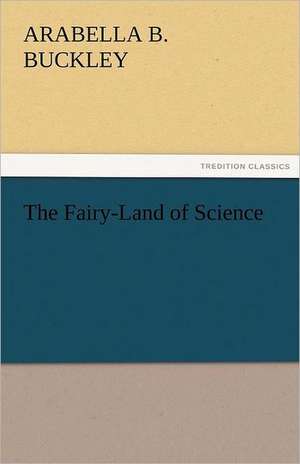 The Fairy-Land of Science de Arabella B. Buckley