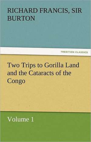 Two Trips to Gorilla Land and the Cataracts of the Congo Volume 1 de Richard Francis Sir Burton