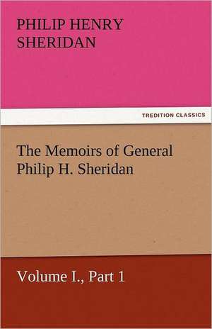 The Memoirs of General Philip H. Sheridan, Volume I., Part 1 de Philip Henry Sheridan