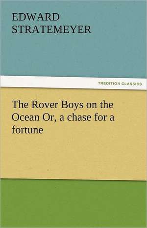 The Rover Boys on the Ocean Or, a Chase for a Fortune: Jeppe of the Hill, the Political Tinker, Erasmus Montanus de Edward Stratemeyer