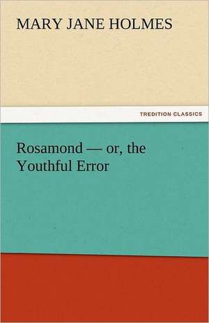 Rosamond - Or, the Youthful Error: An Attempt at Interpretation de Mary Jane Holmes