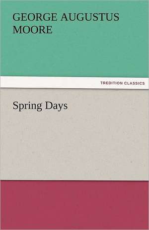 Spring Days de George (George Augustus) Moore