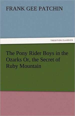 The Pony Rider Boys in the Ozarks Or, the Secret of Ruby Mountain de Frank Gee Patchin