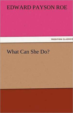 What Can She Do? de Edward Payson Roe