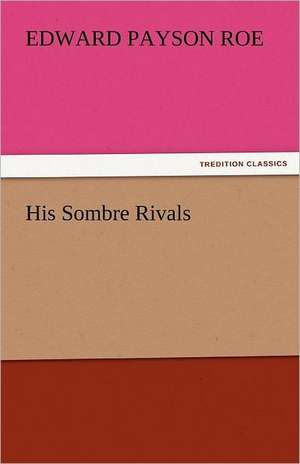 His Sombre Rivals de Edward Payson Roe