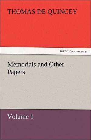 Memorials and Other Papers - Volume 1 de Thomas De Quincey