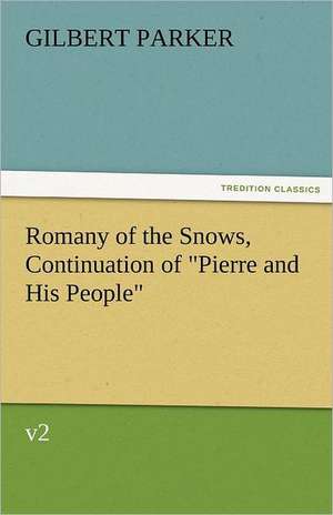 Romany of the Snows, Continuation of Pierre and His People, V2: A Brief Historical Sketch of England de Gilbert Parker