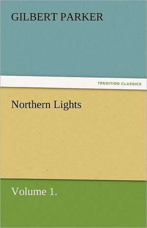 Northern Lights, Volume 1. de Gilbert Parker