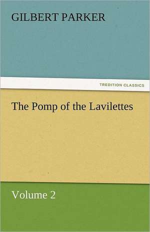 The Pomp of the Lavilettes, Volume 2 de Gilbert Parker