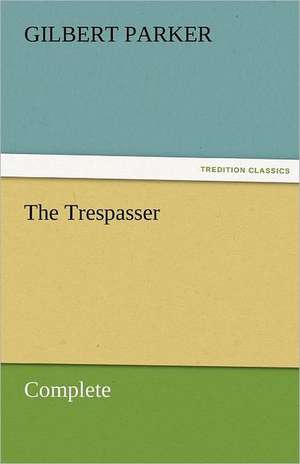 The Trespasser, Complete de Gilbert Parker