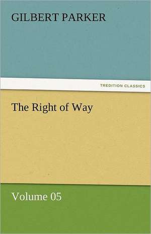 The Right of Way - Volume 05 de Gilbert Parker