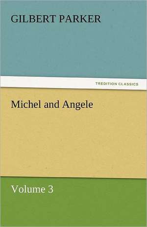 Michel and Angele - Volume 3 de Gilbert Parker